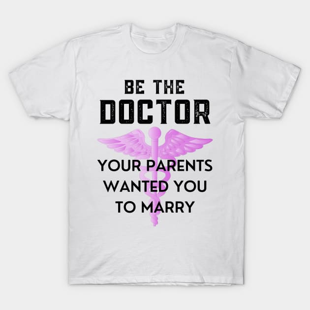 Be The Doctor Your Parents Wanted You To Marry T-Shirt by Coralgb